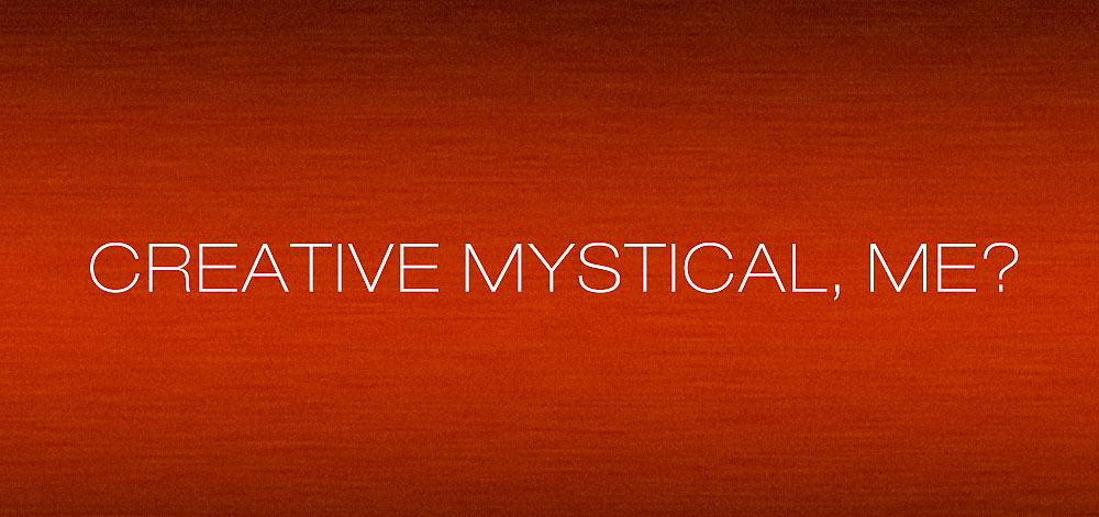 We are Creative Mysticals–We Have Mysterious Goals